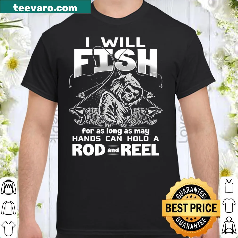 Fishing shirt stating I Will Fish For As Long As May Hands Can Hold A Rod