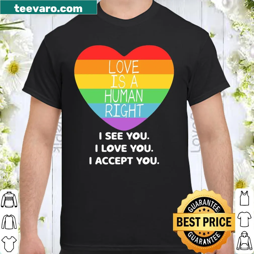 Shirt with the text 'I see you I love you I accept you' promoting love and acceptance.