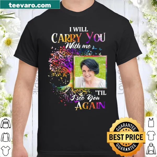 Shirt with the phrase 'I will carry you with me til I see you again'
