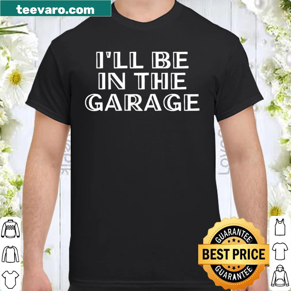 Text-based t-shirt stating 'I'll Be in The Garage'