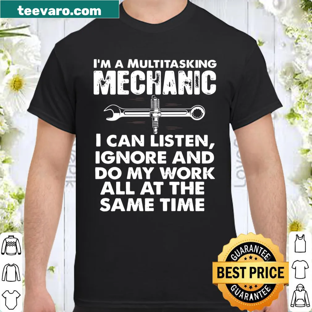 Funny shirt for mechanics: 'I'm A Multitasking Mechanic I Can Listen Ignore And Do My Work All At The Same Time'