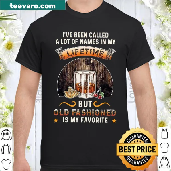 Typography shirt: 'I've Been Called A Lot Of Names In My Lifetime But Old Fashioned Is My Favorite'