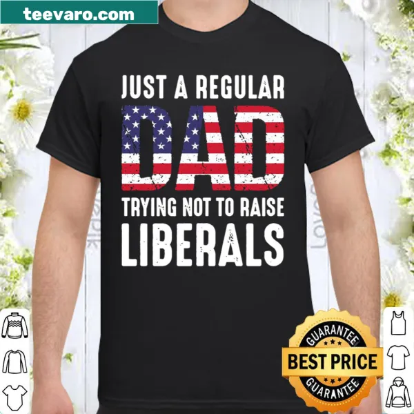 Edgy shirt for dads with text Just A Regular Dad Trying Not To Raise Liberals