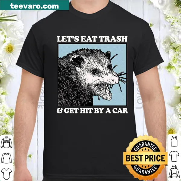 Humorous shirt with the saying 'Let's Eat Trash And Get Hit By A Car'