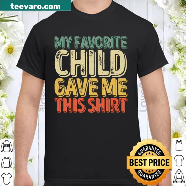 Funny shirt for dads that says 'My Favorite Child Gave Me This Shirt'