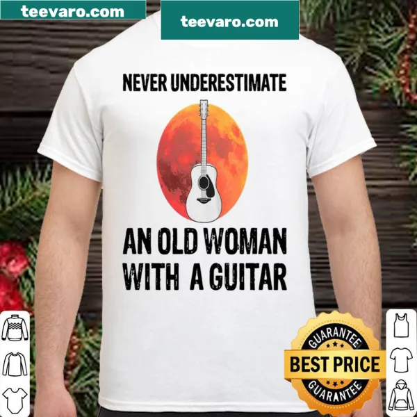 Empowering shirt with the phrase Never Underestimate An Old Woman With A Guitar