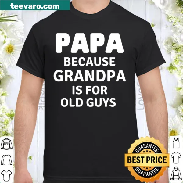 Funny grandpa shirt with the phrase 'Papa Grandpa Is For Old Guys.'
