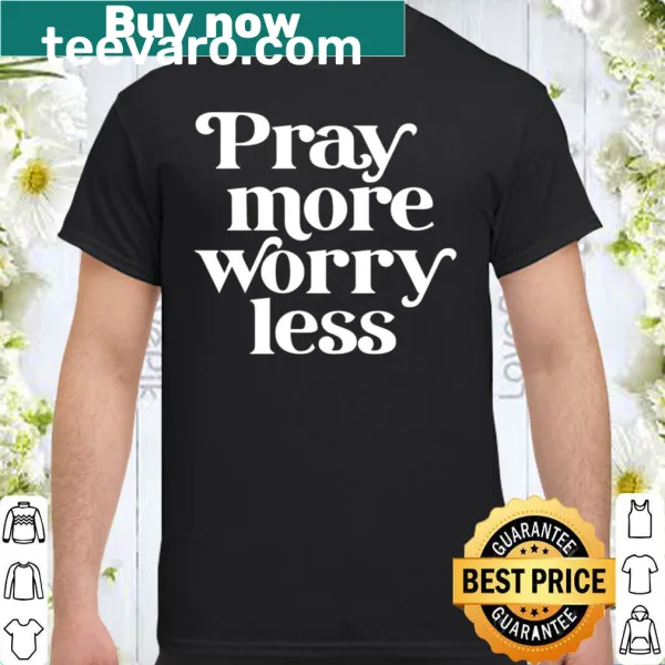 Inspirational shirt with a message to pray more and worry less.