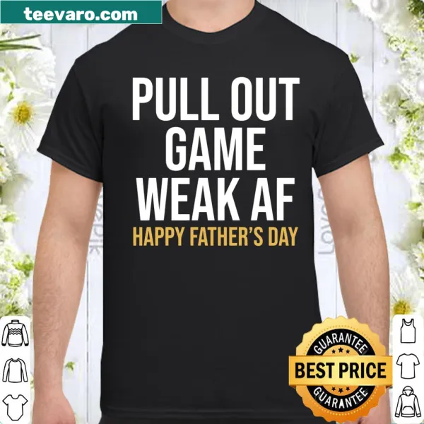 Funny Father's Day shirt with 'Pull Out Game Weak AF' text