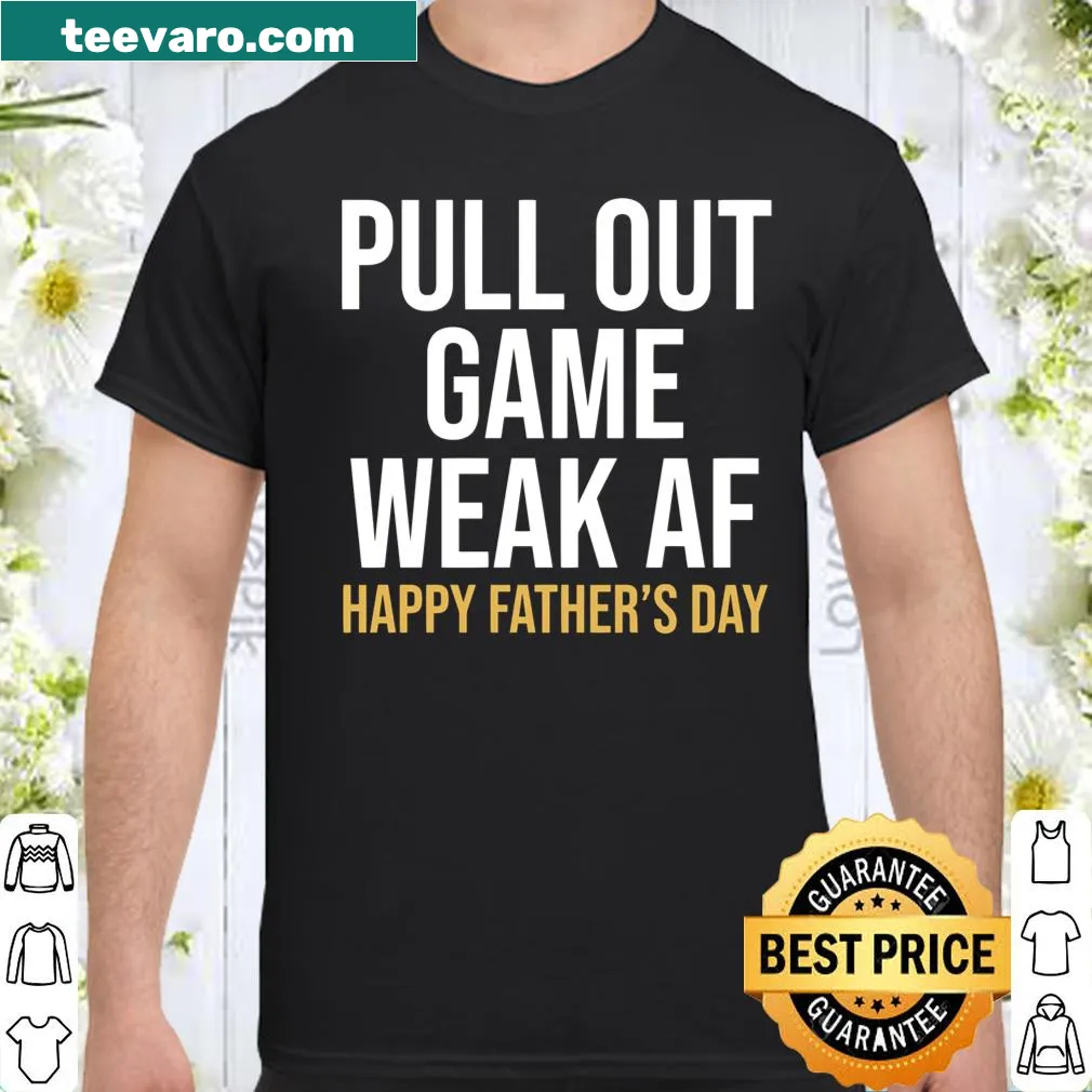 Funny Father's Day shirt with 'Pull Out Game Weak AF' text