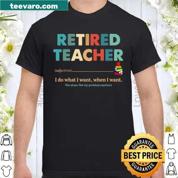 Funny retirement shirt for a teacher saying 'I Do What I Want'