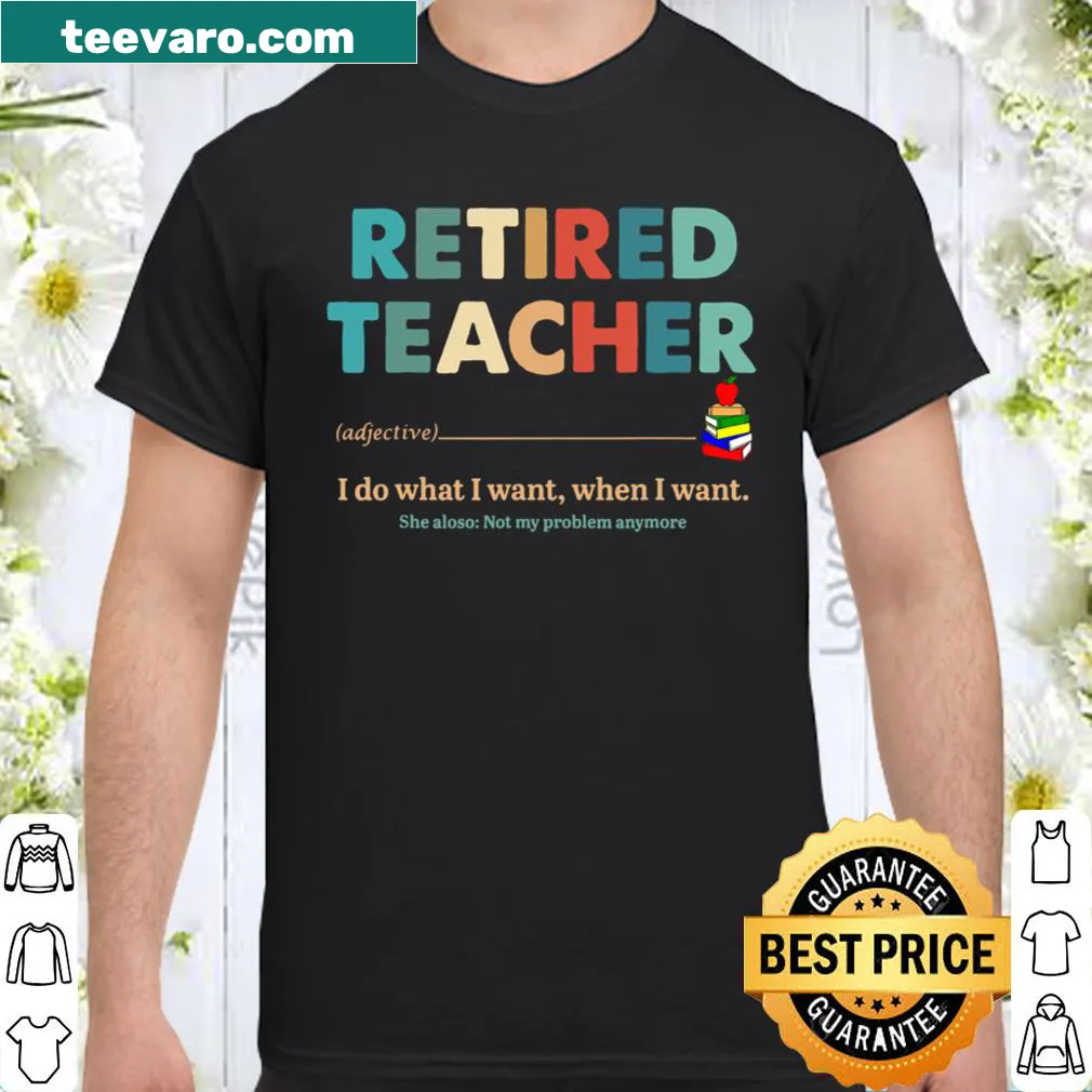 Funny retirement shirt for a teacher saying 'I Do What I Want'