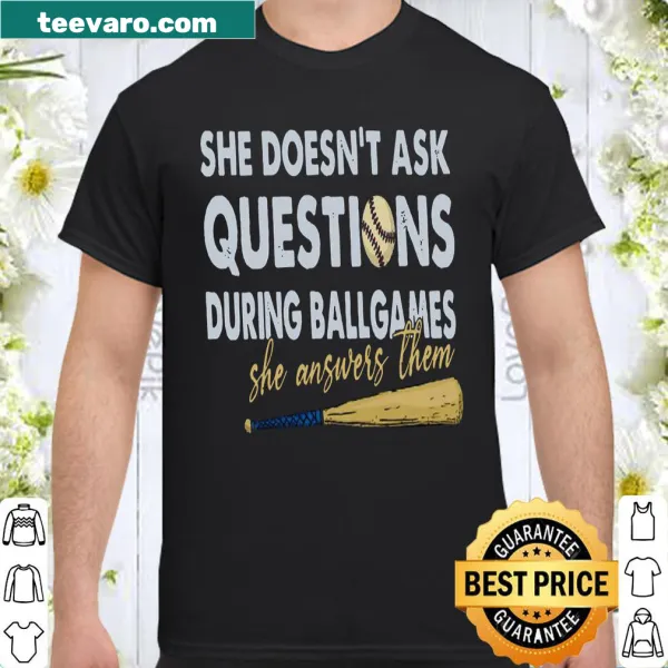 Shirt with the phrase 'She Doesn't Ask Questions During Ball Games She Answers Them'