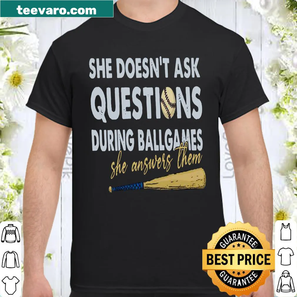 Shirt with the phrase 'She Doesn't Ask Questions During Ball Games She Answers Them'