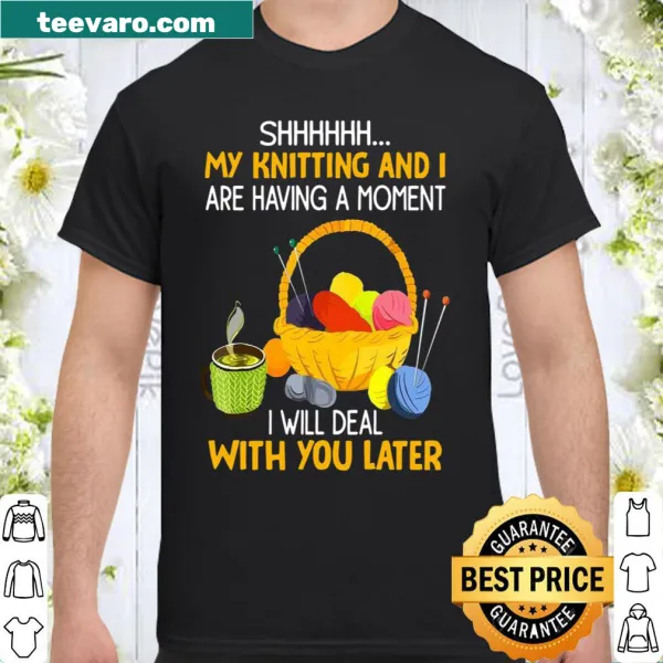 Playful knitting shirt with text: 'Shhhh My Knitting And I Are Having A Moment.'