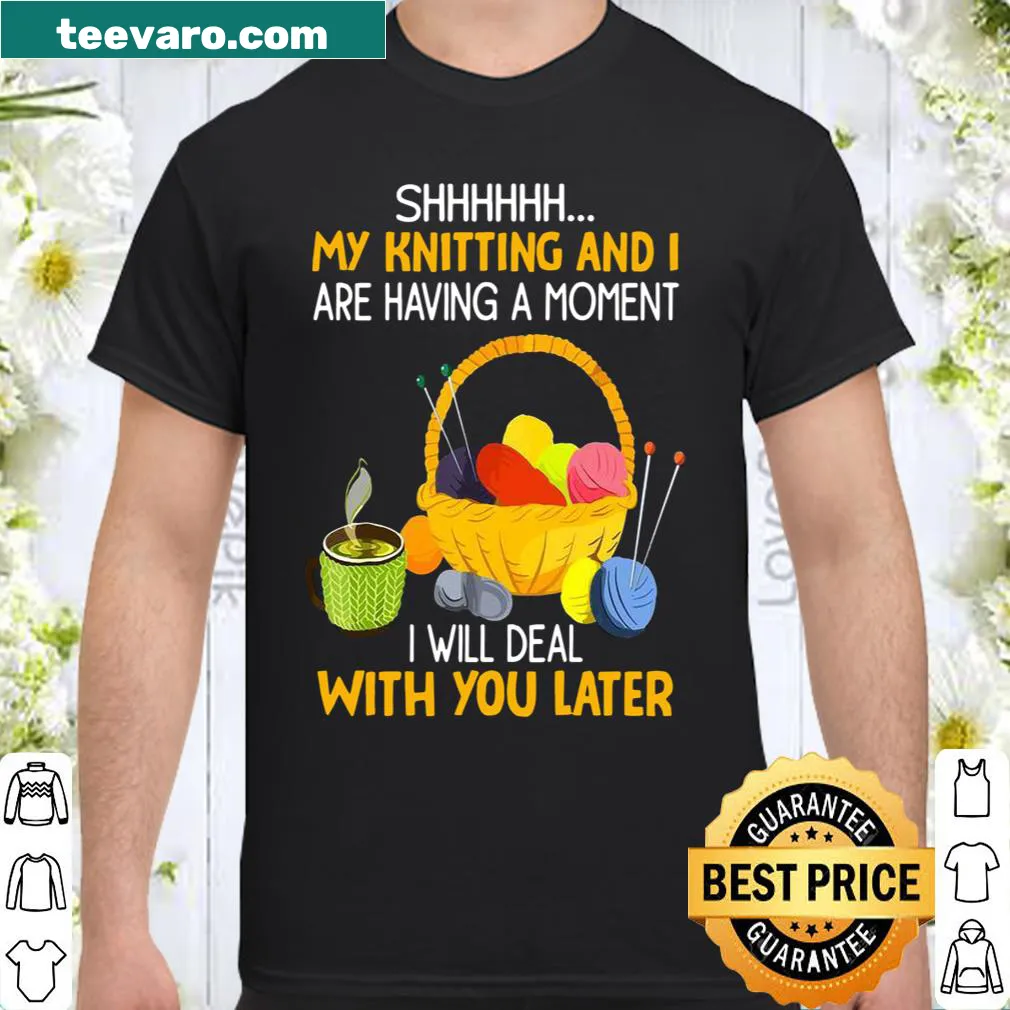 Playful knitting shirt with text: 'Shhhh My Knitting And I Are Having A Moment.'