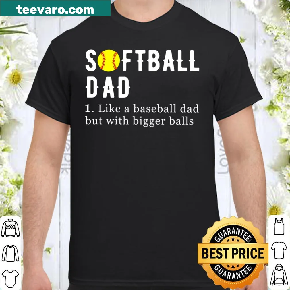 Humorous shirt for softball dads with the text 'Like A Baseball Dad But With Bigger Balls'
