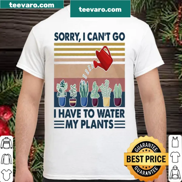 Wholesome shirt with the phrase Sorry I Can't Go I Have To Water My Plants