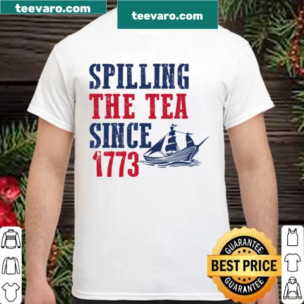 4th of July shirt with 'Spilling The Tea Since 1773' text.