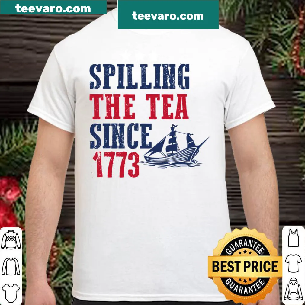 4th of July shirt with 'Spilling The Tea Since 1773' text.