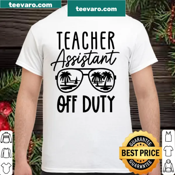 Shirt with the text 'Teacher Assistant Off Duty'