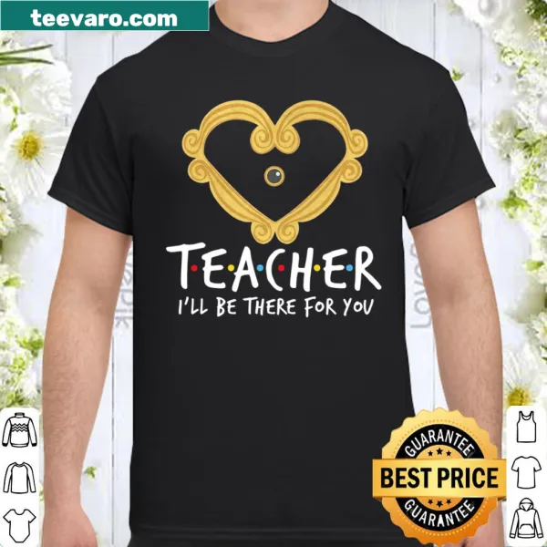 Supportive teacher shirt with I'll Be There For You text