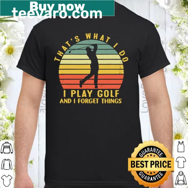 Humorous shirt for golfers about playing golf and forgetfulness