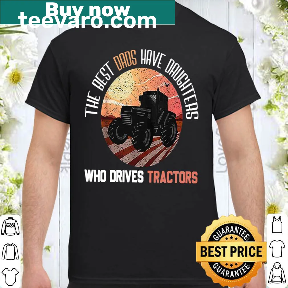 Proud shirt for dads featuring daughters who drive tractors.