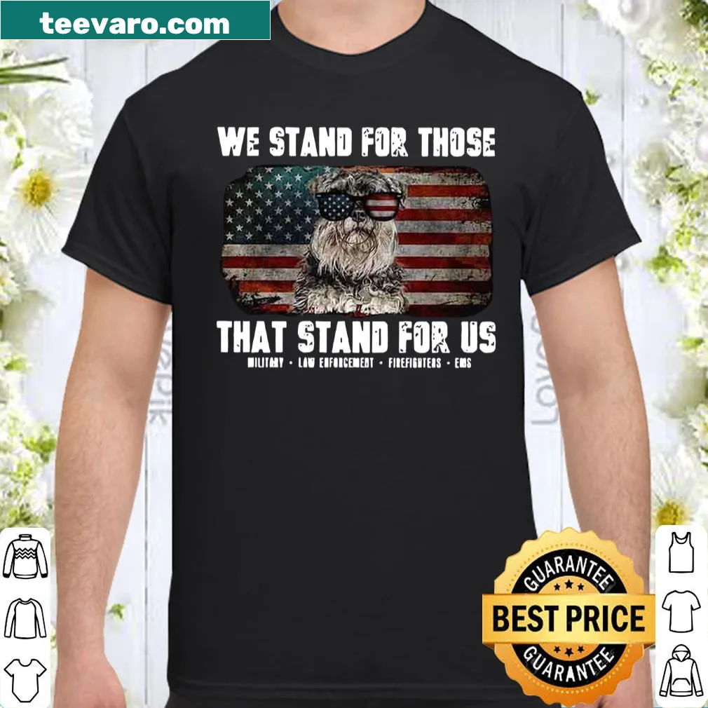 Patriotic shirt with the message 'We Stand For Those That Stand For Us'