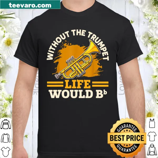Funny T-shirt for trumpet players saying life would Bb without the trumpet