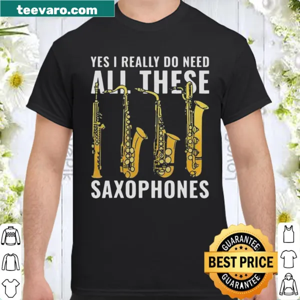 Funny shirt proclaiming the need for multiple saxophones.