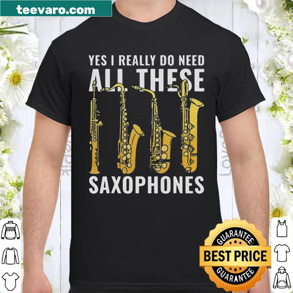Funny shirt proclaiming the need for multiple saxophones.
