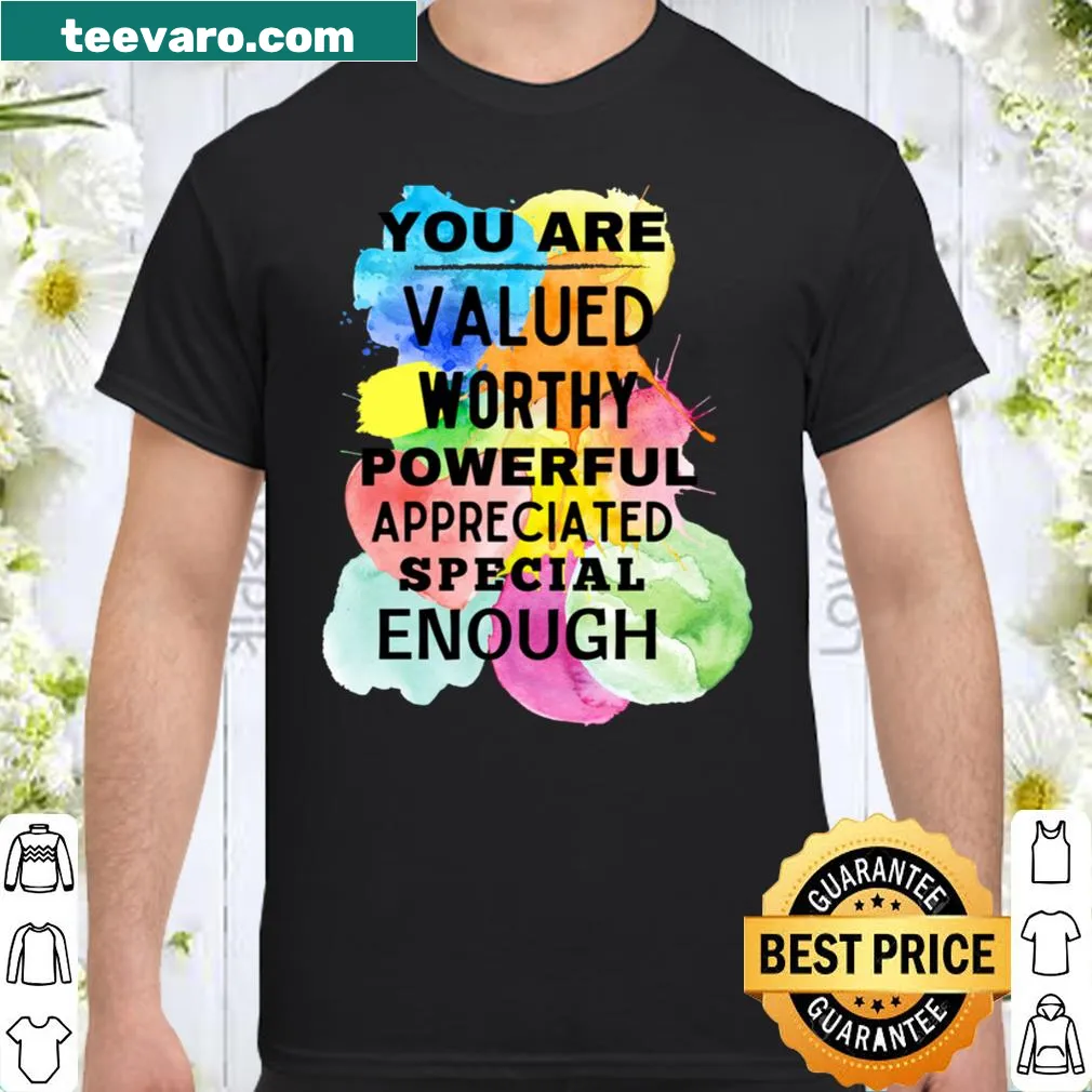 Empowering shirt with the message You Are Valued Worthy Powerful Appreciated Special Enough