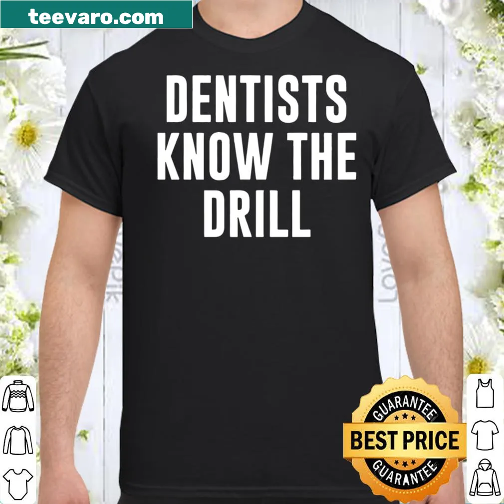 Shirt with the phrase 'Dentists Know The Drill' for dental professionals.