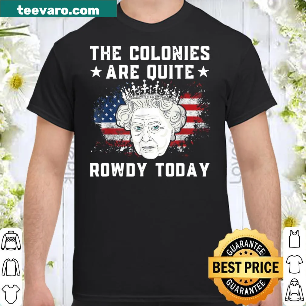 Funny 4th of July t-shirt with the phrase about rowdy colonies