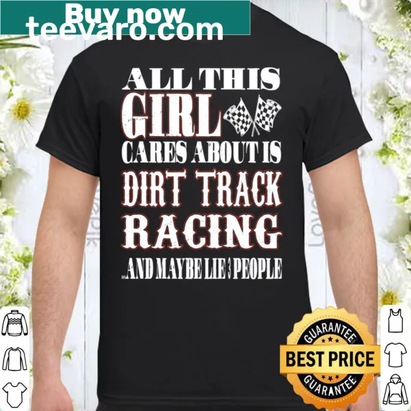 Humorous shirt stating 'All This Girl Cares About Is Dirt Track Racing And Maybe Like 3 People'