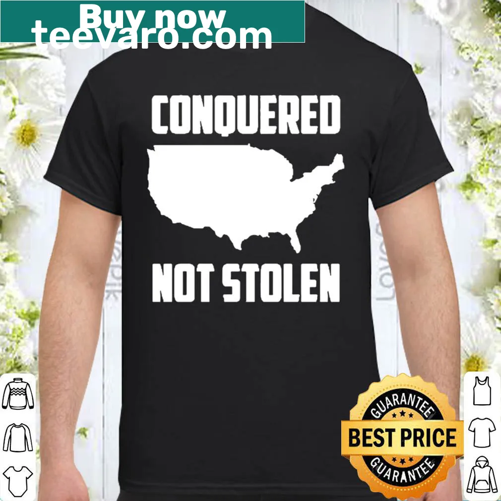 Patriotic shirt with bold text 'America Conquered Not Stolen'