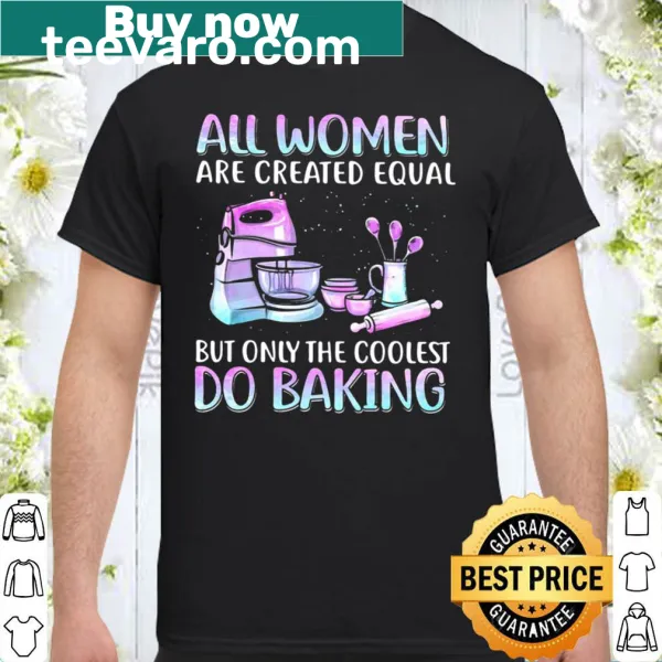 Inspirational T-shirt for bakers featuring a humorous quote about equality and baking.