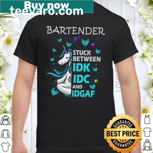 Funny shirt for bartenders with 'Stuck Between IDK, IDC, and IDGAF' text