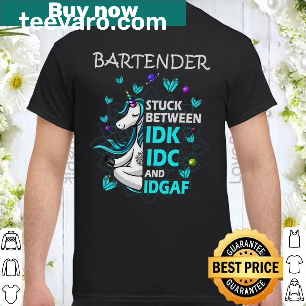 Funny shirt for bartenders with 'Stuck Between IDK, IDC, and IDGAF' text