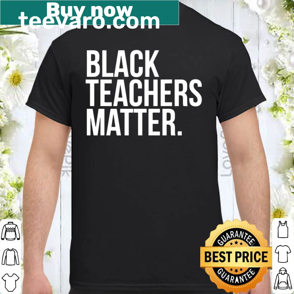 Shirt declaring 'Black Teachers Matter' in bold text