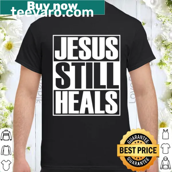 Shirt with the message Jesus Still Heals.