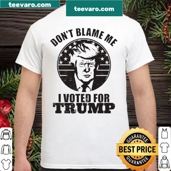 Sarcastic shirt with the phrase Don't Blame Me I Voted For Trump