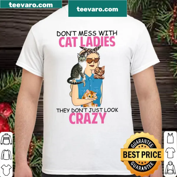 Shirt with bold text: Don't Mess With Cat Ladies They Don't Just Look Crazy