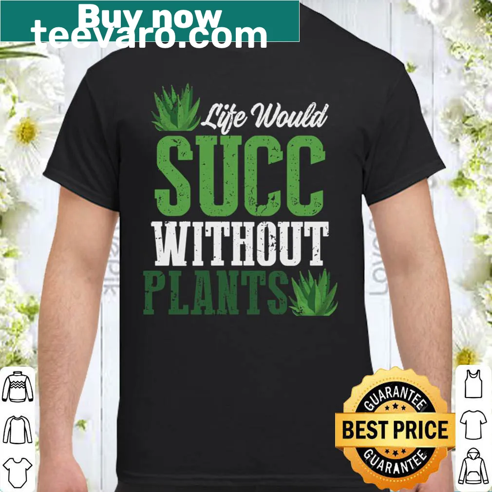 Funny gardening shirt with the phrase 'Life Would Succ Without Plants'