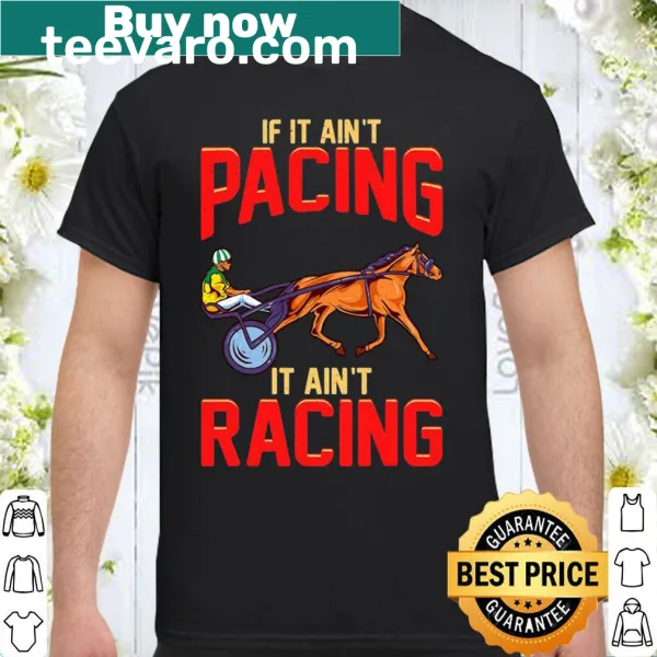 Harness racing shirt with 'If It Ain't Pacing' slogan