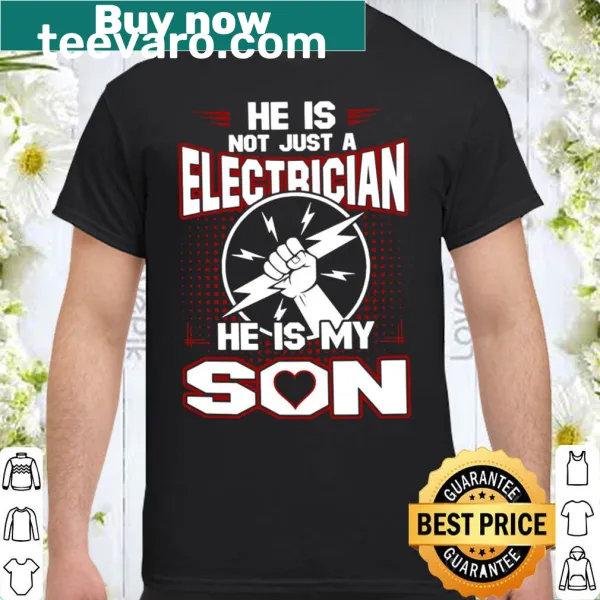 Shirt with the phrase 'He Is Not Just An Electrician He Is My Son'