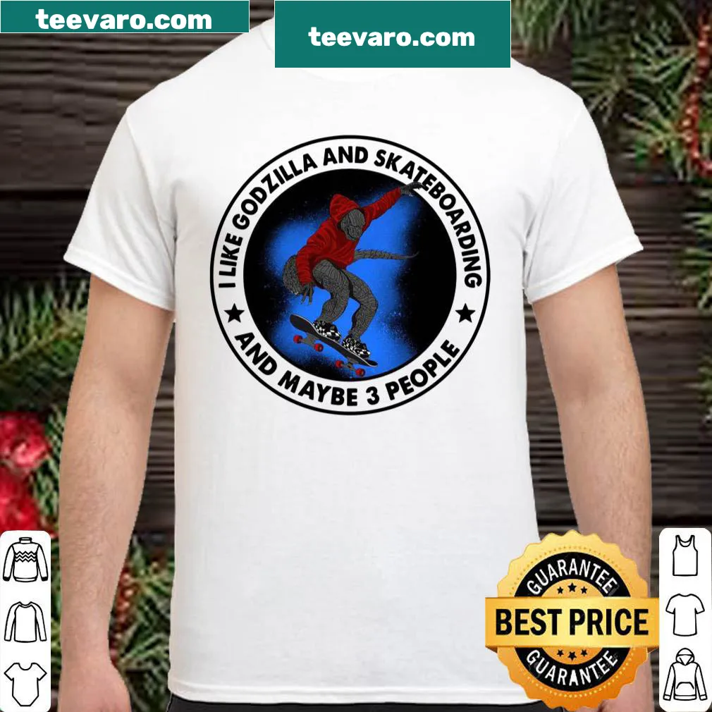 Shirt with the phrase I Like Godzilla And Skateboarding And Maybe 3 People