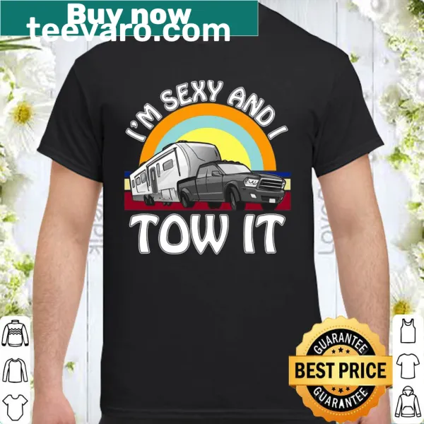 Funny RV camping shirt with 'I'm Sexy And I Tow It' text