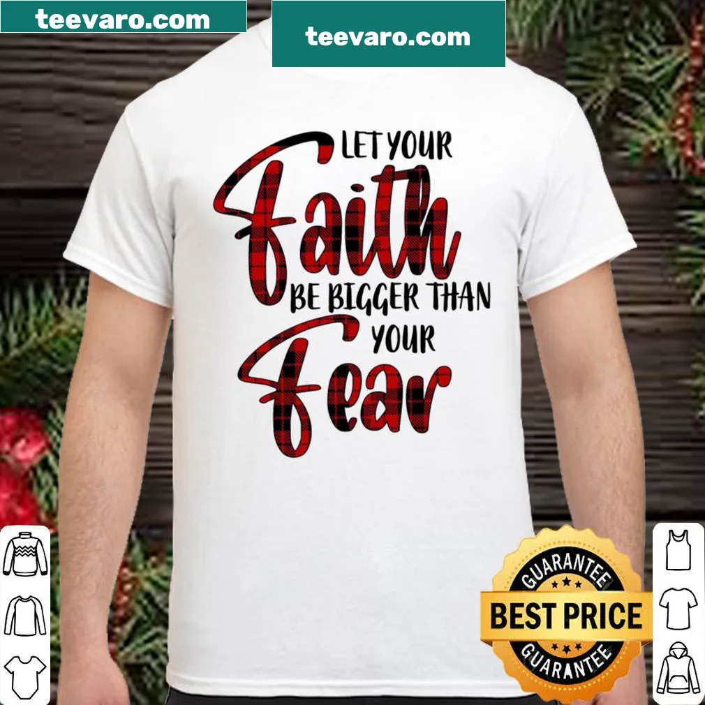 Inspirational shirt with the phrase 'Let Your Faith Be Bigger Than Your Fear.'